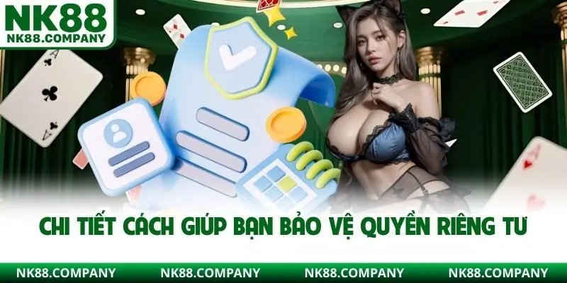 Chi tiết cách giúp bạn bảo vệ quyền riêng tư