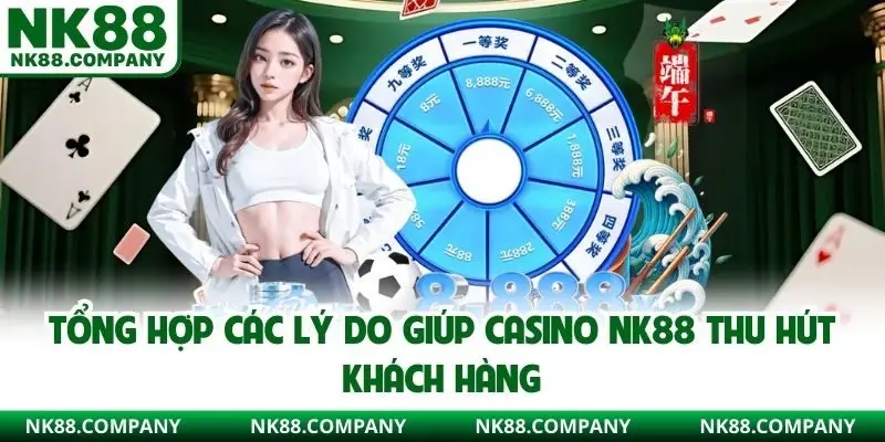 Tổng hợp các lý do giúp casino NK88 thu hút khách hàng