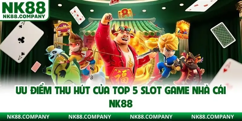 Ưu điểm thu hút của top 5 slot game nhà cái NK88
